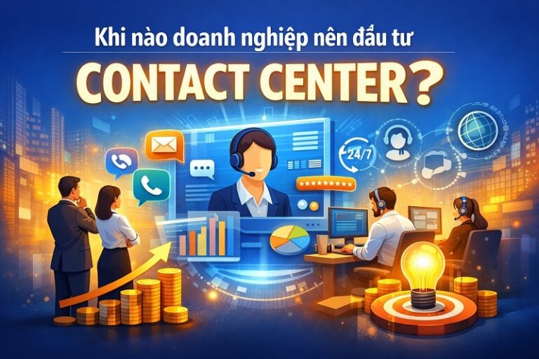 Khi nào doanh nghiệp nên đầu tư Contact Center?
