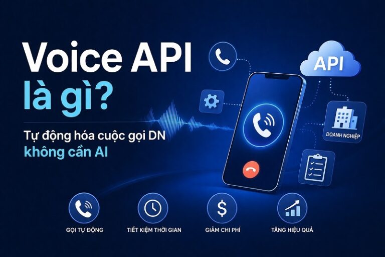 Voice API là gì? Tự động hóa cuộc gọi doanh nghiệp không cần AI